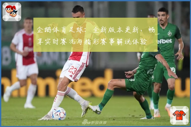 企鹅体育足球：全新版本更新，畅享实时赛况与精彩赛事解说体验