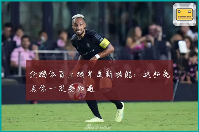 企鹅体育上线年度新功能，这些亮点你一定要知道
