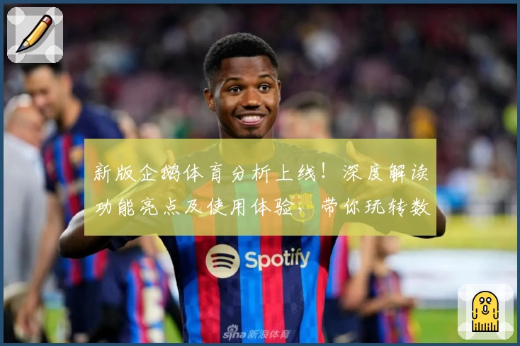 新版企鹅体育分析上线！深度解读功能亮点及使用体验，带你玩转数据分析新境界